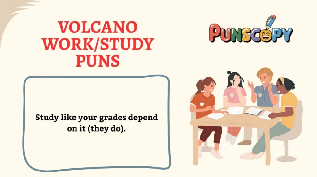 Volcano Work/Study Puns